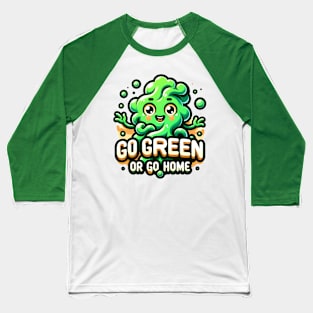 Go Green or Go home- Happy St. Patrick's Day Baseball T-Shirt